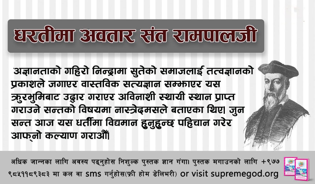 #धरतीमा_अवतार_सन्त_रामपालजी
सम्पूर्ण धर्म शास्त्रहरुको आधारमा प्रमाणित अविनाशी प्रभुको उपासना पद्दति सार्वजनिक गर्नु हुने एक मात्र सतगुरु धरतीमा अवतार सन्त रामपालजी महाराज बाहेक अरु कोही छैनन्।
God On The Earth