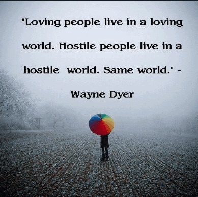 Loving people live in a loving world. Hostile people live in a hostile world. Same world.
~ Wayne Dyer

#lovingworld #hostileworld #love #reiki #laughteryoga #mindfulness #meditation #intuition #medicalintuition #bekind #weareone