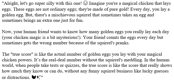 Yesterday during an oral exam, my student explained the true score in psychometrics to me with the help of a chicken, eggs, and a fox. He previously asked the #GPT4 using the prompt:
'Explain the true score in CTT in the stupidest possible way imaginable.'