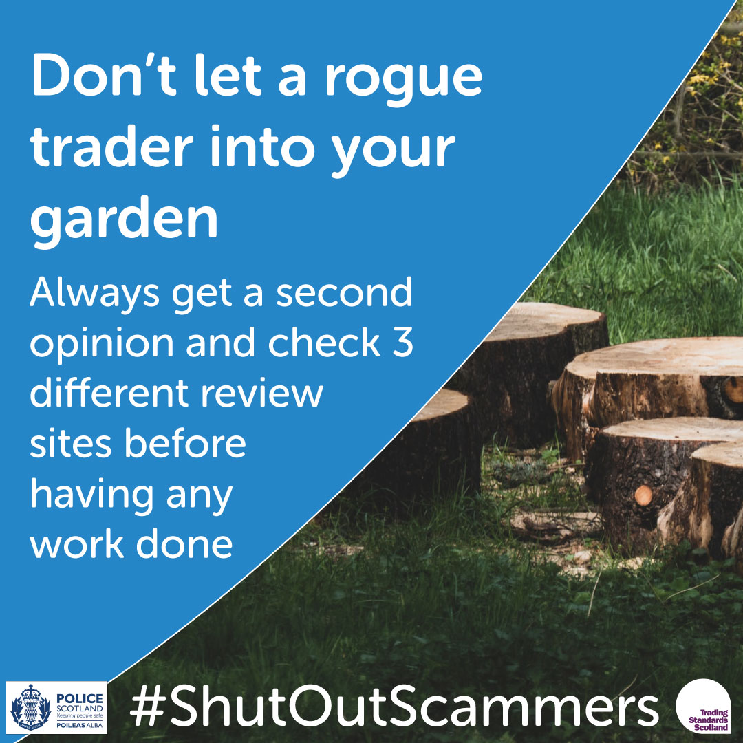 Over the summer there's always an increase in gardening scams, where rogue traders offer to cut trees, tidy the garden or clear gutters

Rather than dealing with cold callers, find traders who have been vetted by Trading Standards at approvedtrader.scot #ShutOutScammers