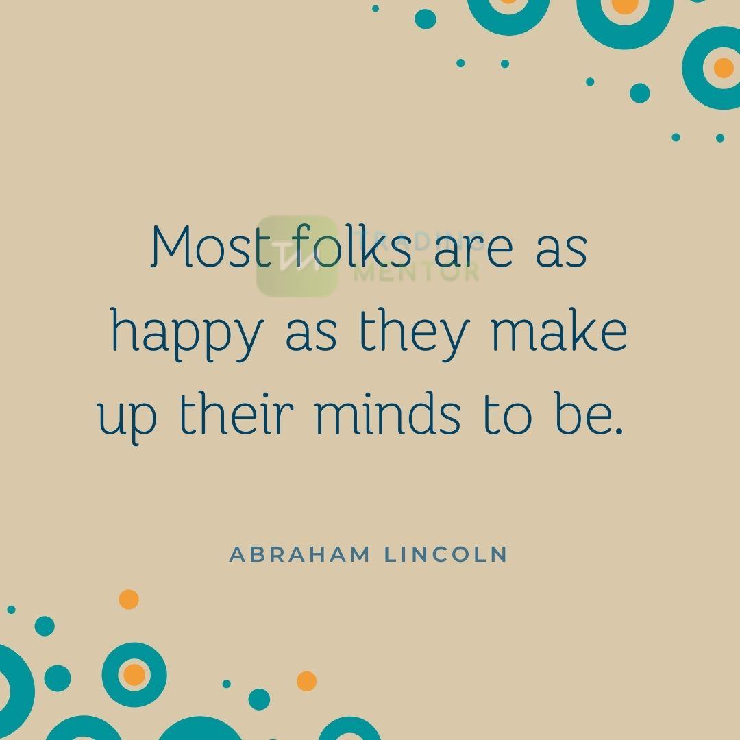Most folk are as happy as they make up their minds to be.
~ Abraham Lincoln

#makeupyourmind #behappy