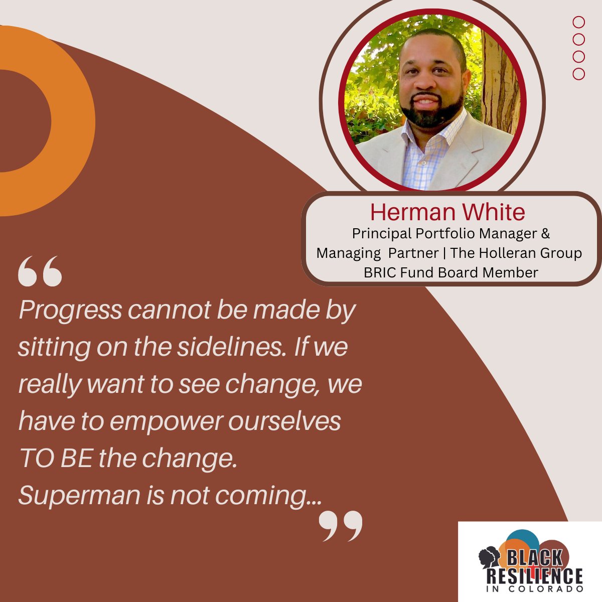 #WednesdayWisdom
'Progress cannot be made by sitting on the sidelines. Superman is not coming...' – Herman White, Principal Portfolio Manager &  Managing Partner-The Holleran Group | BRIC Fund Board Member
 
 #bricfundco #bricbybric #wordsofwisdom #givingblack #metrodenver