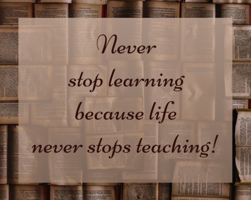 Never stop learning
because life never stops teaching!

#lifelonglearner #neverstoplearning #lifeslessons