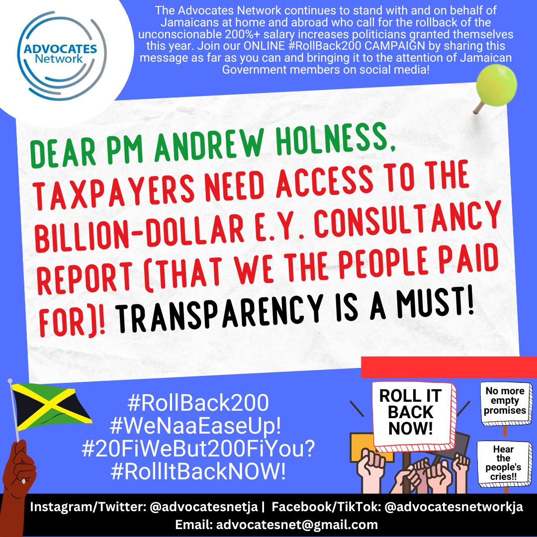 Advocates Network Jamaica (@advocatesnetja) on Twitter photo Dear <a href="/AndrewHolnessJM/">Andrew Holness</a>: The seeming lack of transparency around the EY consultancy report that was the basis for the exorbitant politician salary increases is unacceptable. Taxpayers should have access to see that we paid $1billion for! #RollBack200 #WeNaaEaseUp Dear <a href="/AndrewHolnessJM/">Andrew Holness</a>: The seeming lack of transparency around the EY consultancy report that was the basis for the exorbitant politician salary increases is unacceptable. Taxpayers should have access to see that we paid $1billion for! #RollBack200 #WeNaaEaseUp