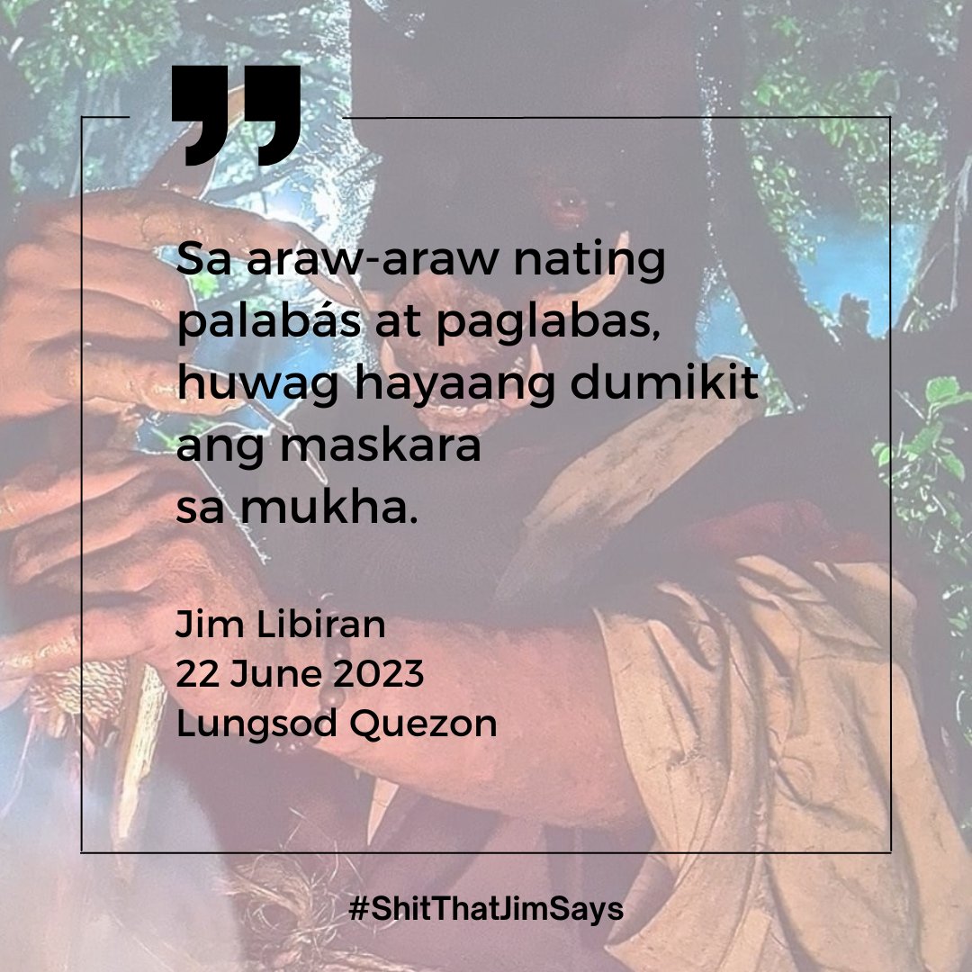 Sa araw-araw nating palabás at paglabas,
huwag hayaang dumikit ang maskara 
sa mukha.

Jim Libiran 
22 June 2023
Lungsod Quezon

#ShitThatJimSays