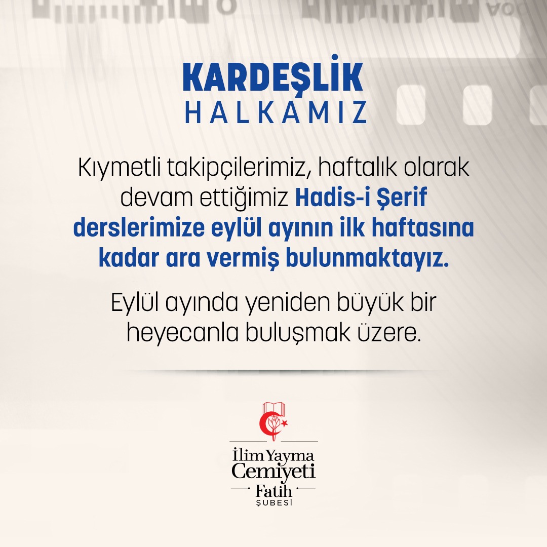 Kıymetli takipçilerimiz, haftalık olarak devam ettiğimiz Hadis-i Şerif derslerimize Eylül ayının ilk haftasına kadar ara vermiş bulunmaktayız.

Eylül ayında yeniden büyük bir heyecanla buluşmak üzere