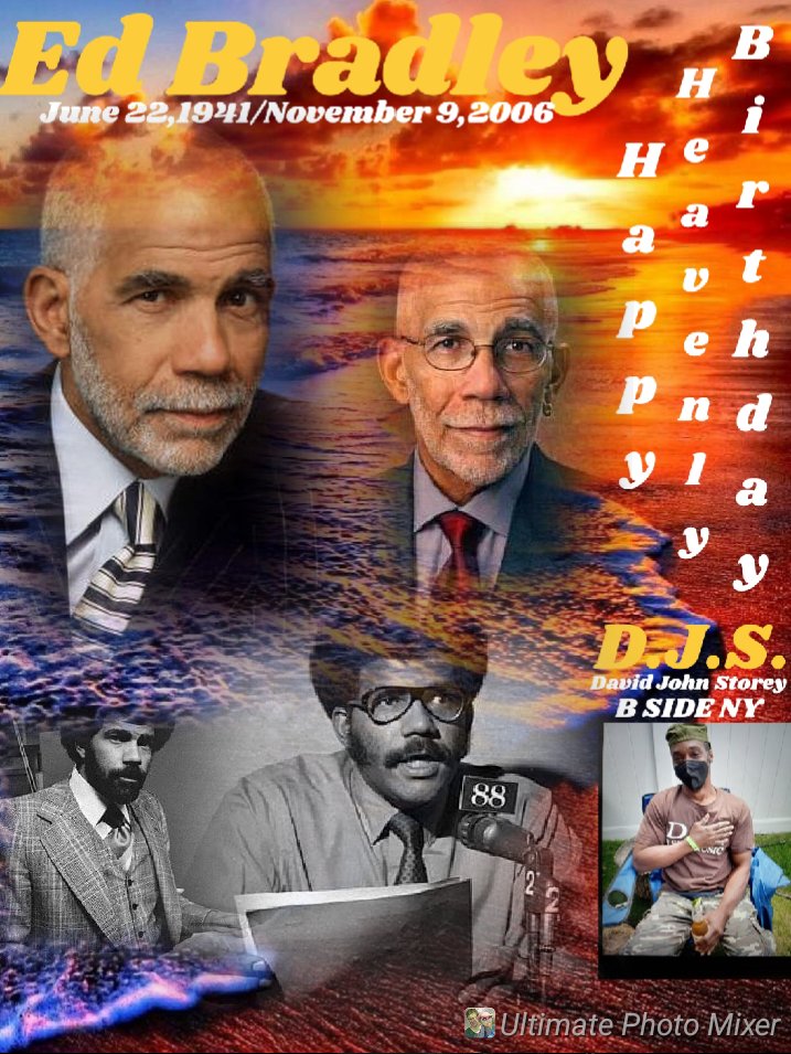 I(D.J.S.) taking time to say Happy Heavenly Birthday to Journalist/Television Correspondent, \"ED BRADLEY\". 