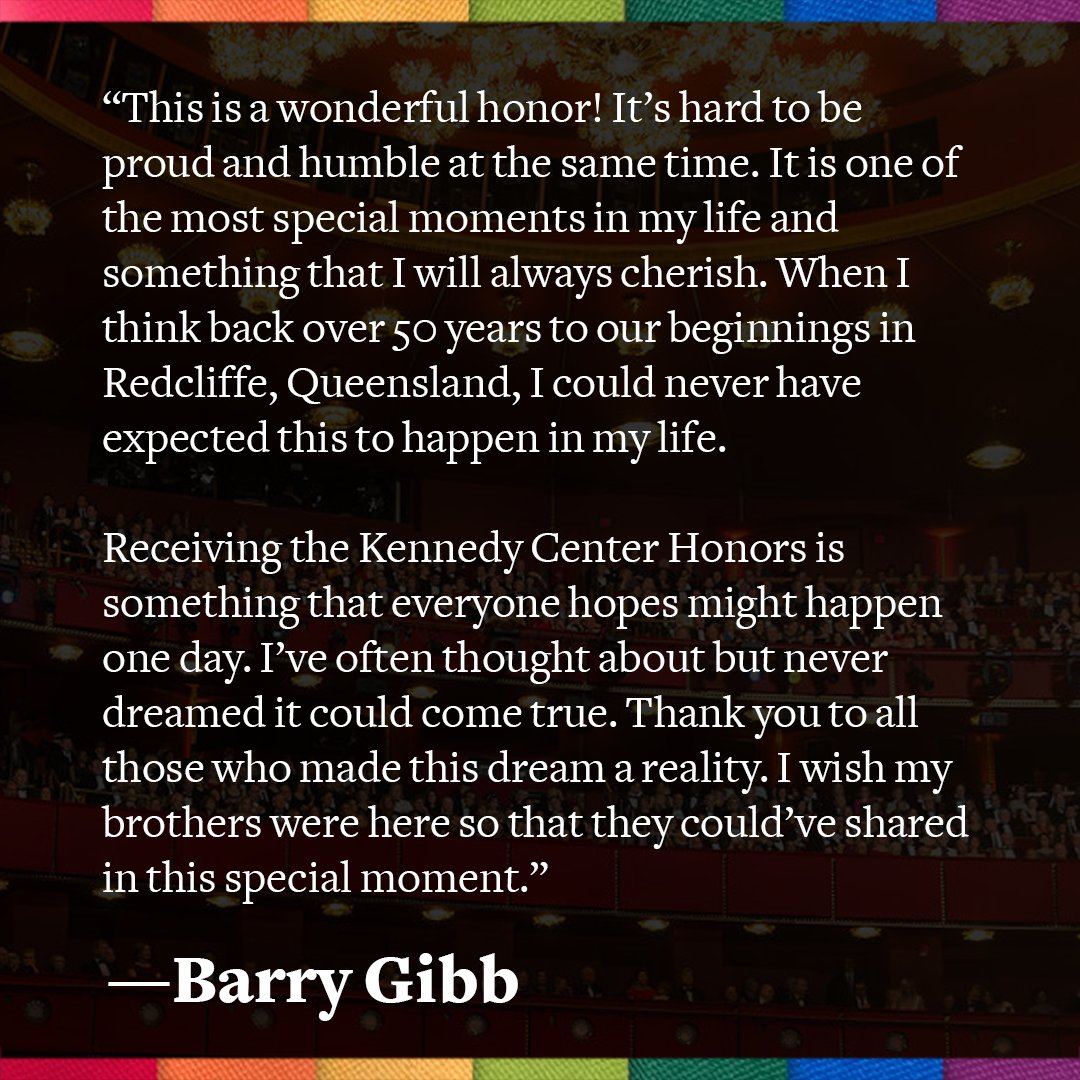 The Kennedy Center (@kencen) on Twitter photo “This is a wonderful honor! When I think back over 50 years to our beginnings in Redcliffe, Queensland, I could never have expected this to happen in my life. —<a href="/GibbBarry/">Barry Gibb</a>, singer-songwriter & member of the <a href="/BeeGees/">Bee Gees</a>
Meet all your 46th Honorees at tkc.co/Honors #KCHonors “This is a wonderful honor! When I think back over 50 years to our beginnings in Redcliffe, Queensland, I could never have expected this to happen in my life. —<a href="/GibbBarry/">Barry Gibb</a>, singer-songwriter & member of the <a href="/BeeGees/">Bee Gees</a>
Meet all your 46th Honorees at tkc.co/Honors #KCHonors