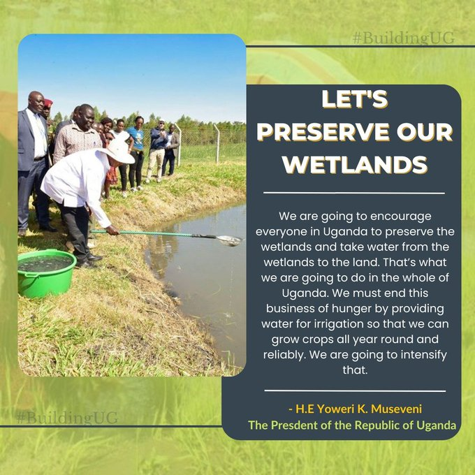 President Museveni is passionate about environmental conservation and calls for preservation of the wetlands.