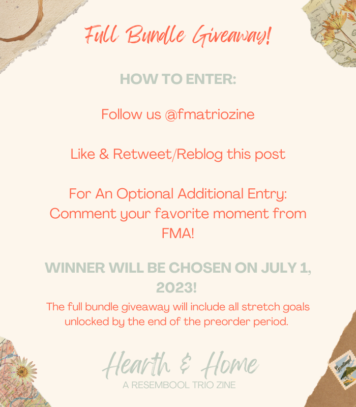 Hearth & Home: A Resembool Trio Zine -COMPLETE (@fmatriozine) on Twitter photo ✨ FULL BUNDLE GIVEAWAY ✨
One lucky winner will receive a full bundle of Hearth and Home!
Here’s how to enter:
- Must be following <a href="/fmatriozine/">Hearth & Home: A Resembool Trio Zine -COMPLETE</a> on Twitter
- Like & RT this post
- For an extra entry, QRT or reply with your favorite moment from FMA! ✨ FULL BUNDLE GIVEAWAY ✨
One lucky winner will receive a full bundle of Hearth and Home!
Here’s how to enter:
- Must be following <a href="/fmatriozine/">Hearth & Home: A Resembool Trio Zine -COMPLETE</a> on Twitter
- Like & RT this post
- For an extra entry, QRT or reply with your favorite moment from FMA!