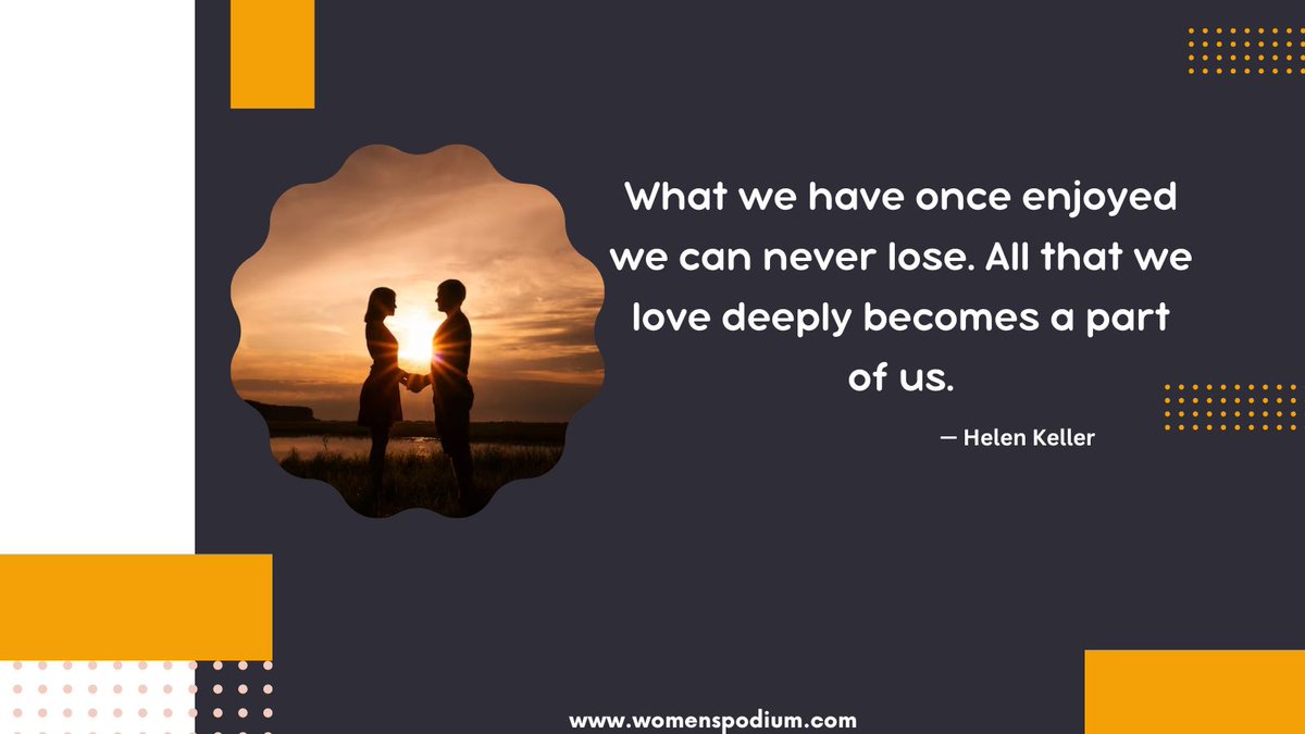 What we have once enjoyed and deeply loved we can never lose, for all that we love deeply becomes a part of us.
— Helen Keller
#womenpodium #Love #lovers #deeplove #life #husbandandwifelife #Romance #Romantic #romanticecouples #madeforeachother #couples #couplegoal #couplelove