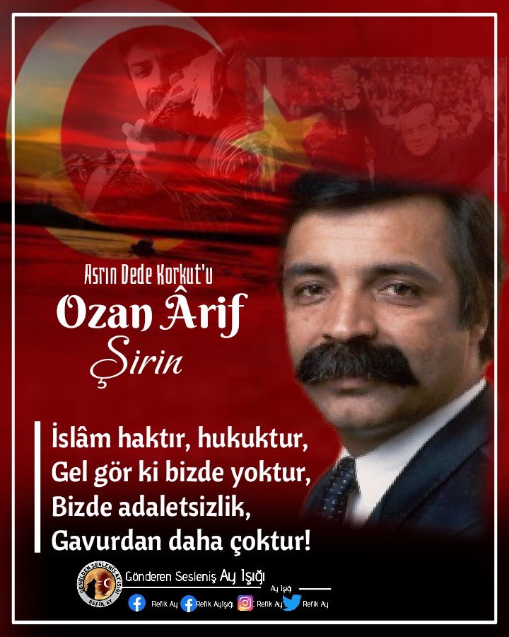 İslâm haktır, hukuktur,
Gel gör ki bizde yoktur,
Bizde adaletsizlik,
Gavurdan daha çoktur!
Ozan Ârif
Rahmet ve minnetle