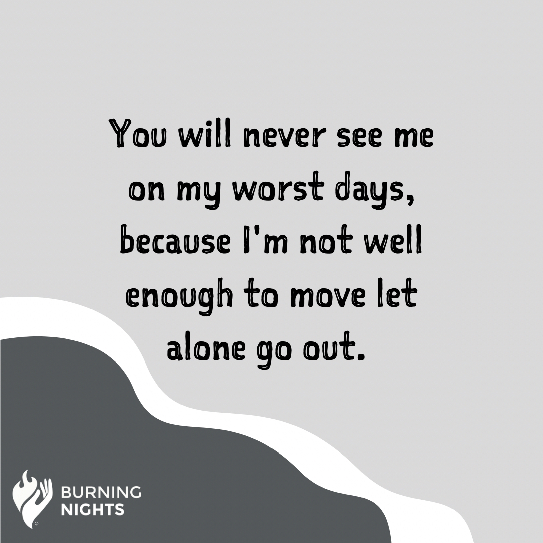 Thought of the day
You will never see me on my worst days, because I'm not well enough to move let alone go out. 

#BNightsCRPS 
#CRPS #crpsawareness #crpswarrior #crpslife #crpssupport