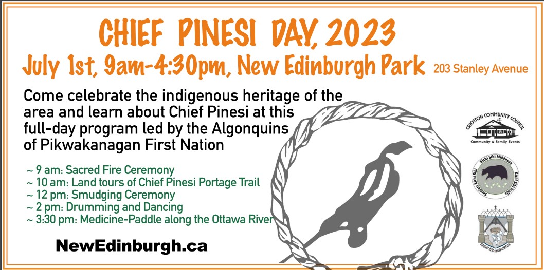 Chief Pinesi Day returns to New Edinburgh Park July 1, featuring a Sacred Fire, drumming, singing, dancing, land tours and a medicine paddle. Come help honour the Algonquin Anishinabe heritage of the area. Visit newedinburgh.ca to learn more.