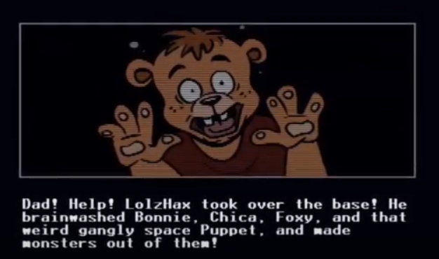 #FNAF 
Thinking about how Lolzhax was the villain of FIS 2 and brainwashed Freddy's friends while Freddy had to run around to save a kid. Aside from it paralleling SB, I noticed something else.
Lolzhax was made to watch over Freddy's son, and then went rogue.
Sounds familiar.