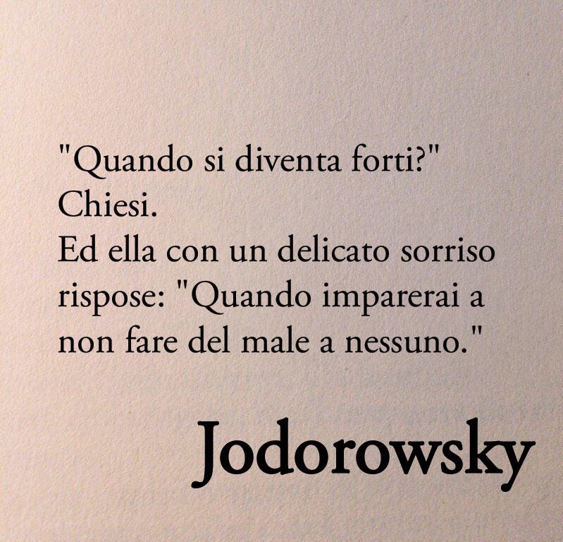 Poesiaitalia's tweet photo. "Quando si diventa forti?" Chiesi. 
Ed ella con un delicato sorriso rispose: "Quando imparerai a non fare del male a nessuno."

- Alejandro Jodorowsky https://t.co/4ftcsf4Zfj