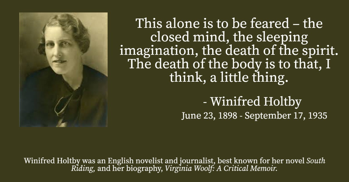 Born this day (June 23) in 1898, Winifred Holtby. In 1931, doctors told her she was suffering from Bright's Disease and had only two years to live. She died in September 1935 at only 37 years old. Her most famous work, 'South Riding,' was published posthumously in 1936.