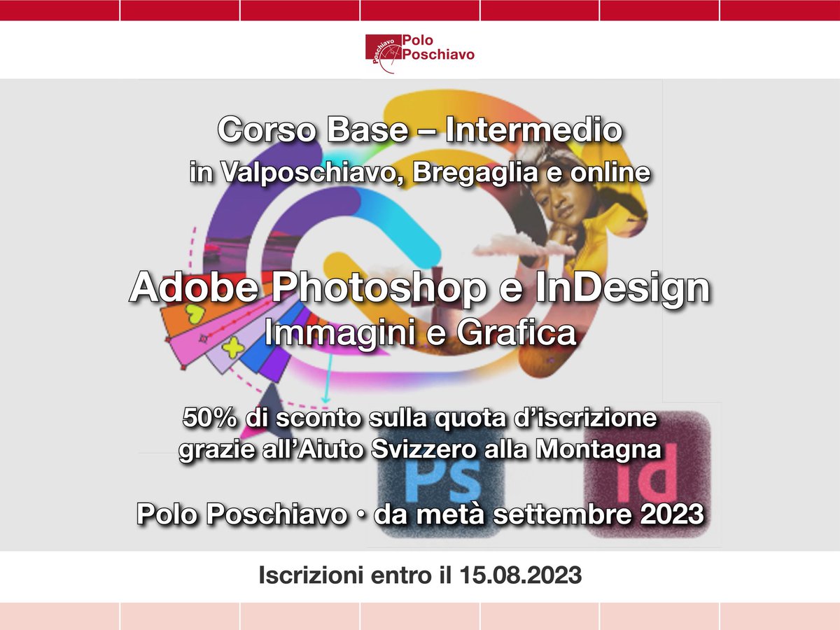 Corso Base – Intermedio di Adobe Photoshop e InDesign

In Valposchiavo, Bregaglia e online

Dal 12 settembre al 7 novembre 2023
Iscrizioni entro il 15.08.2023  

Tutte le informazioni sul corso:
polo-poschiavo.ch/adobe-photosho…

#PoloPoschiavo #Valposchiavo #Bregaglia