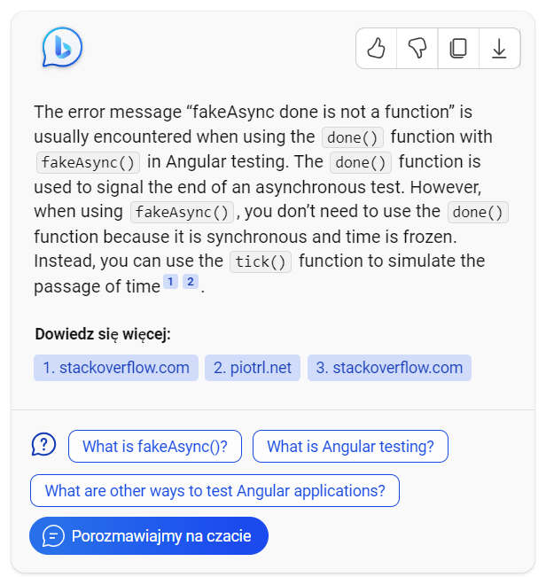 constjs's tweet image. Today I found myself at GPT :D
I got a question I couldn't answer about Angular fakeAsync.
A colleague then asked BingGPT, and it answered correctly.
Turned out it connected the dots from StackOverflow post and my blog.