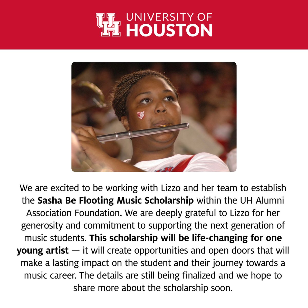 We are excited to be working with <a href="/lizzo/">LIZZO</a> and her team to establish the Sasha Be Flooting Music Scholarship within the UH Alumni Association Foundation. The details are still being finalized and we hope to share more about the scholarship soon.