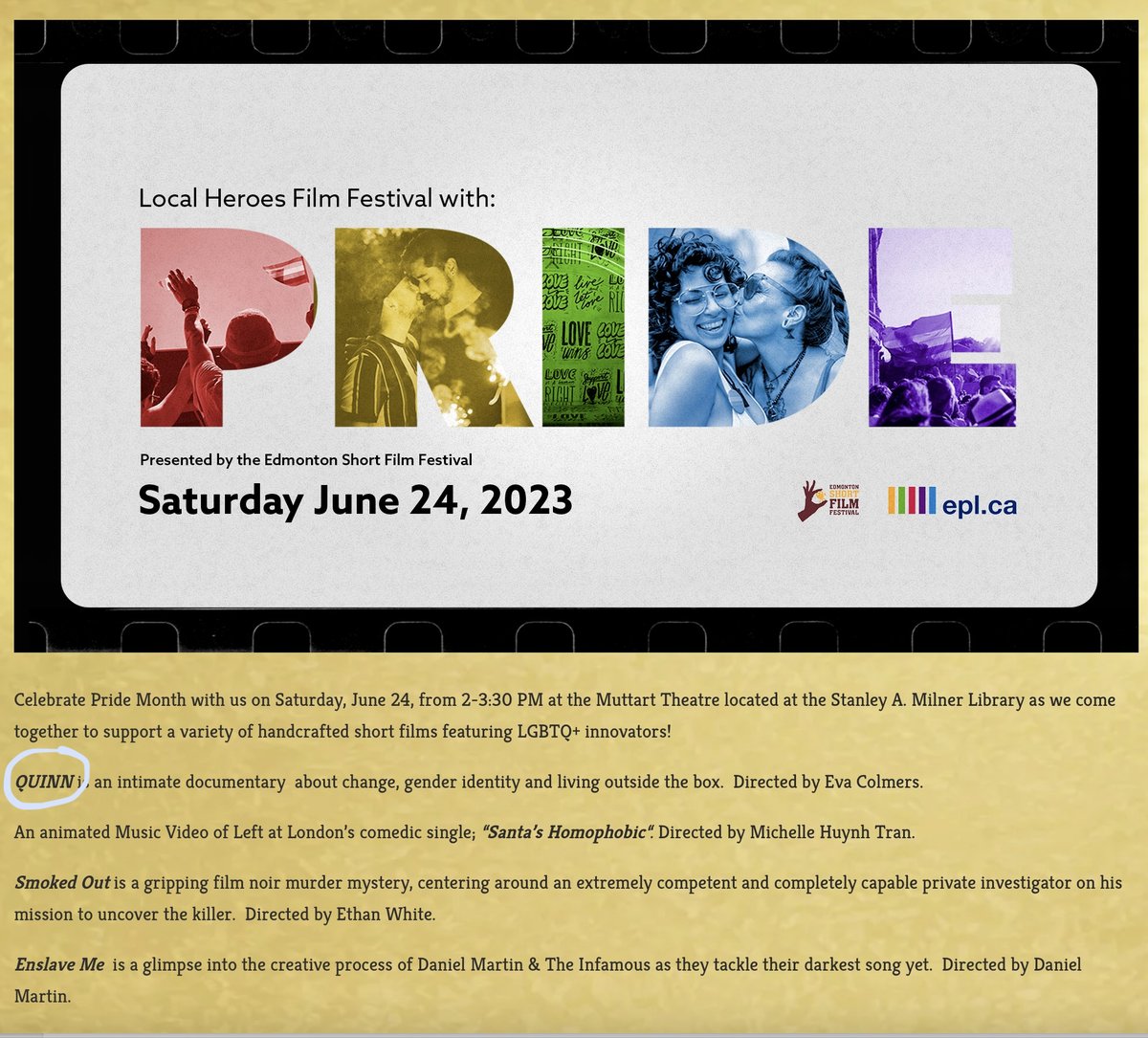 Celebrate Pride Month with our <a href="/QuinnDocFilm/">QuinnDocFilm</a> and other films during a special community screening &amp; Q&amp;A in Edmonton:
Sat June 24
2 - 3:30 pm
Stanley Milner Library (Muttart Theatre)
Big thanks to organizer <a href="/FilmEdmonton/">Edmonton Short Film Festival</a> and funders  <a href="/TELUSFund/">TELUS Fund</a>, <a href="/STORYHIVE/">STORYHIVE</a>