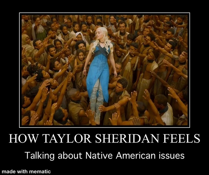 The unfortunate reality of the #WhiteSaviorComplex. 

#TaylorSheridan, how about you leave the telling of Native stories to Native peoples? 

Meme created by @dallasgoldtooth