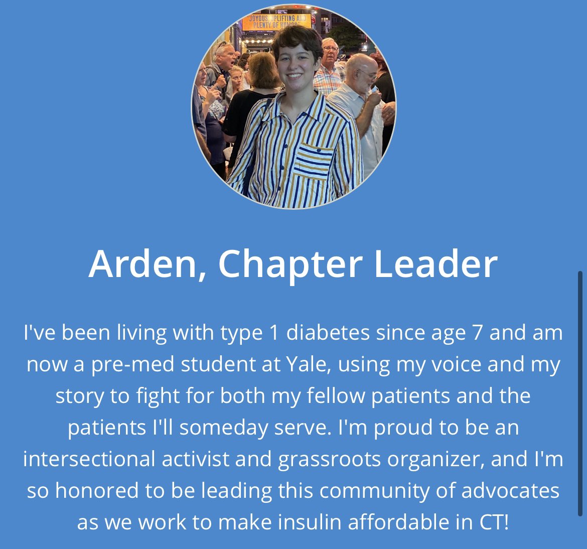 Hi everyone! I’m <a href="/sincerely_arden/">Arden</a> and I’m so thrilled to be the new Connecticut Chapter Leader!

Shoot me a message here or email me at ctinsulin4all@t1international.com to say hi, whether you’re a current member or new to the chapter - I’m so excited to work with you :)