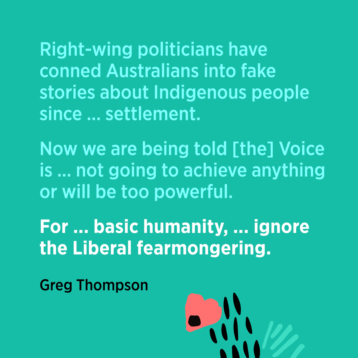 Greg Thompson:
Right-wing politicians have conned Australians into fake stories about Indigenous people since ... settlement. 
#FactsNotFear
#VoteYesAustralia
#Yes23 #VoiceToParliament
#YesUluru #UluruStatement #Uluru