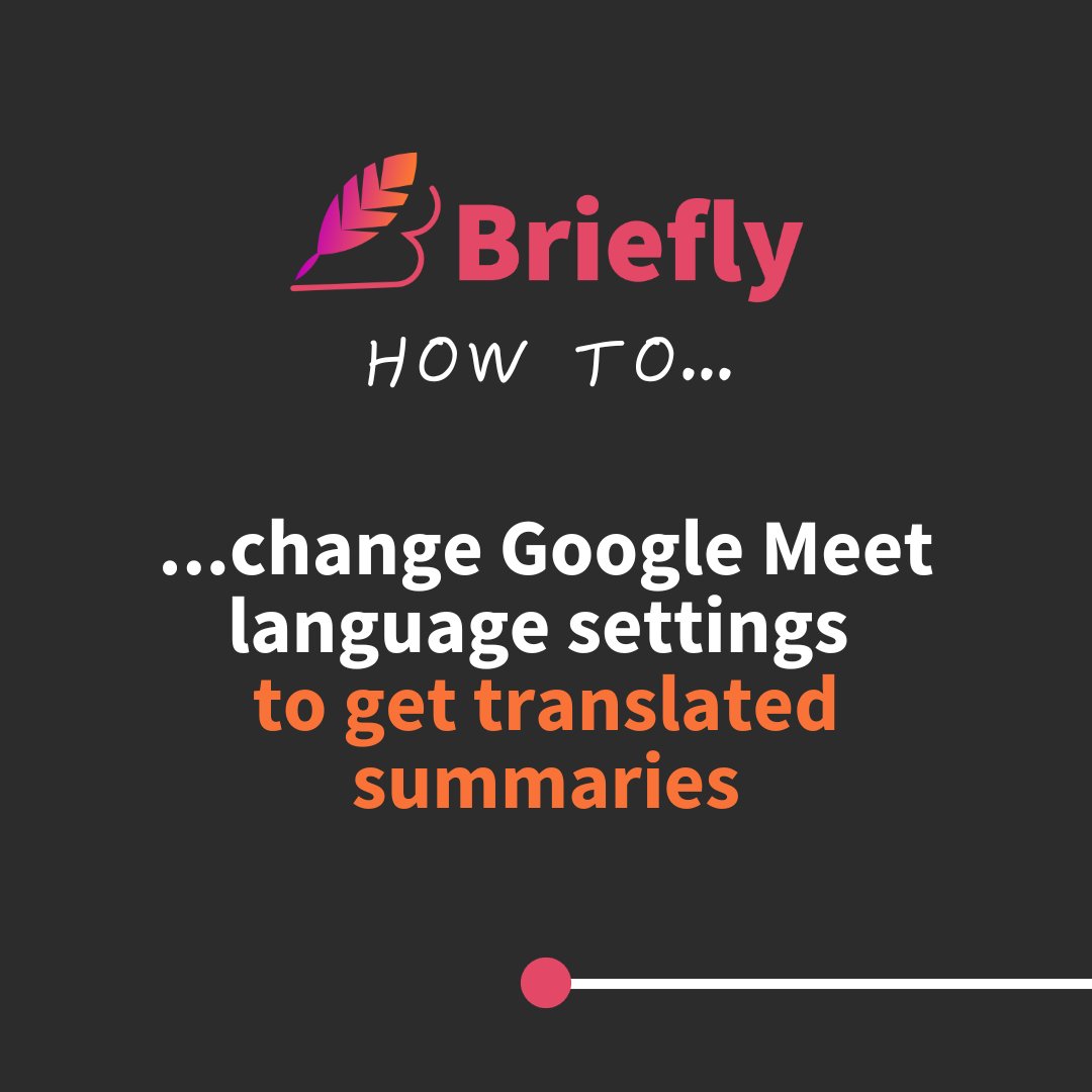 Briefly goes global!  We offer multilingual support including English, French, German, Spanish, and Portuguese and over a dozen languages in beta. 

You can turn on captions in these languages on #googlemeet and your #ai summaries and transcripts will be generate in that language