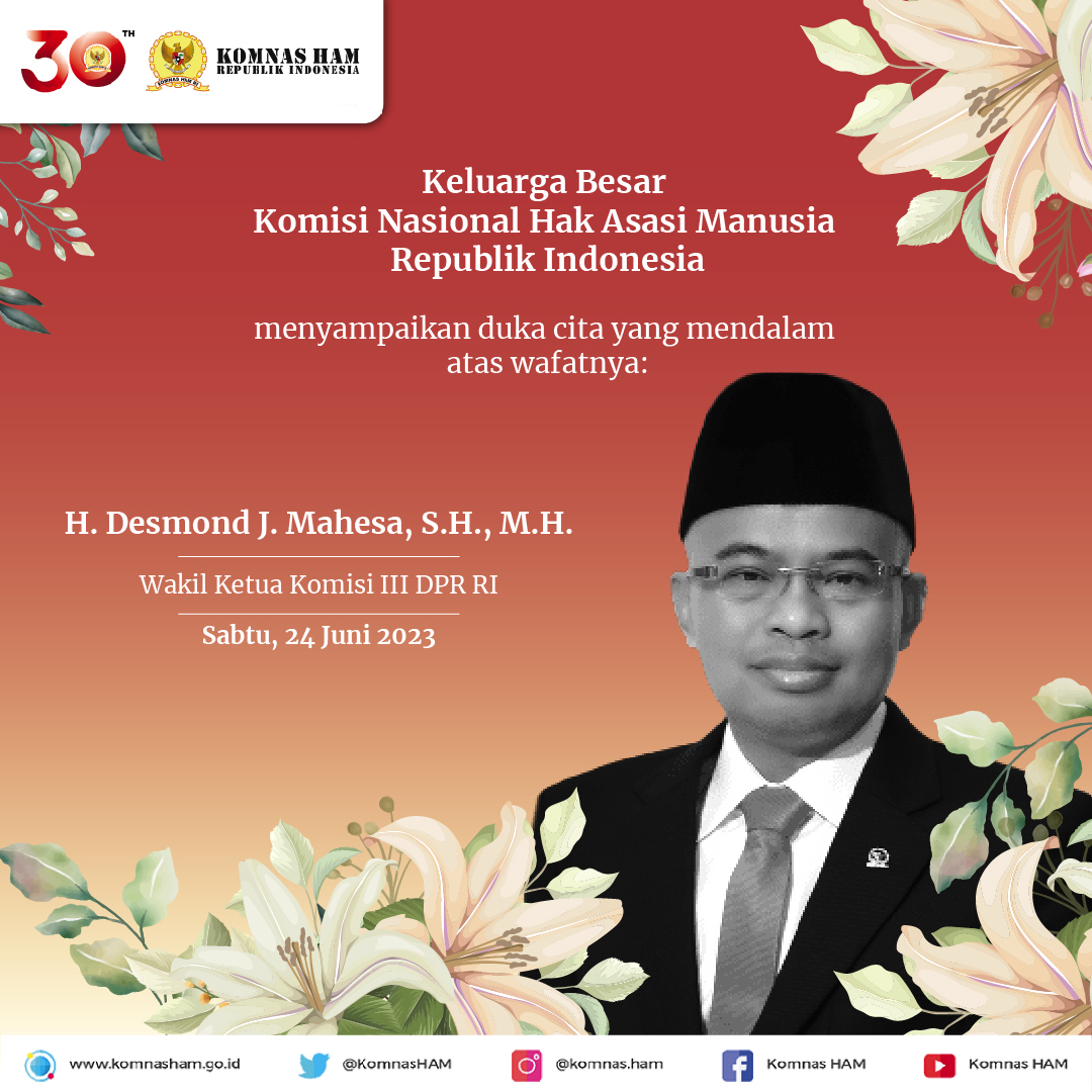 Keluarga Besar Komnas HAM menyampaikan duka cita yang mendalam atas wafatnya Wakil Ketua Komisi III DPR RI, H. Desmond J. Mahesa, S.H., M.H.