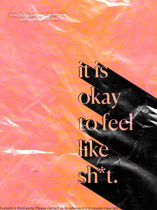 It is okay to feel like crap sometimes! Everyone goes through tough times, and it's perfectly normal to feel down and depressed. Just remember that you're not alone, and that there are plenty of people out there who understand what you're going through.