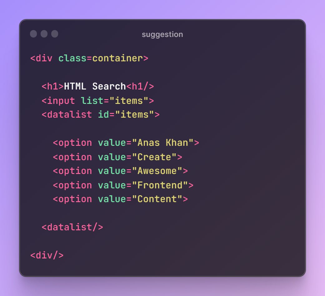💡You probably don't know his HTML Tip :-

Use the `<datalist>` element to create autocomplete and list suggestions.