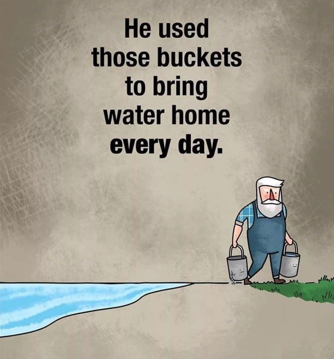 Captions -"He used those buckets to bring water home every day"
