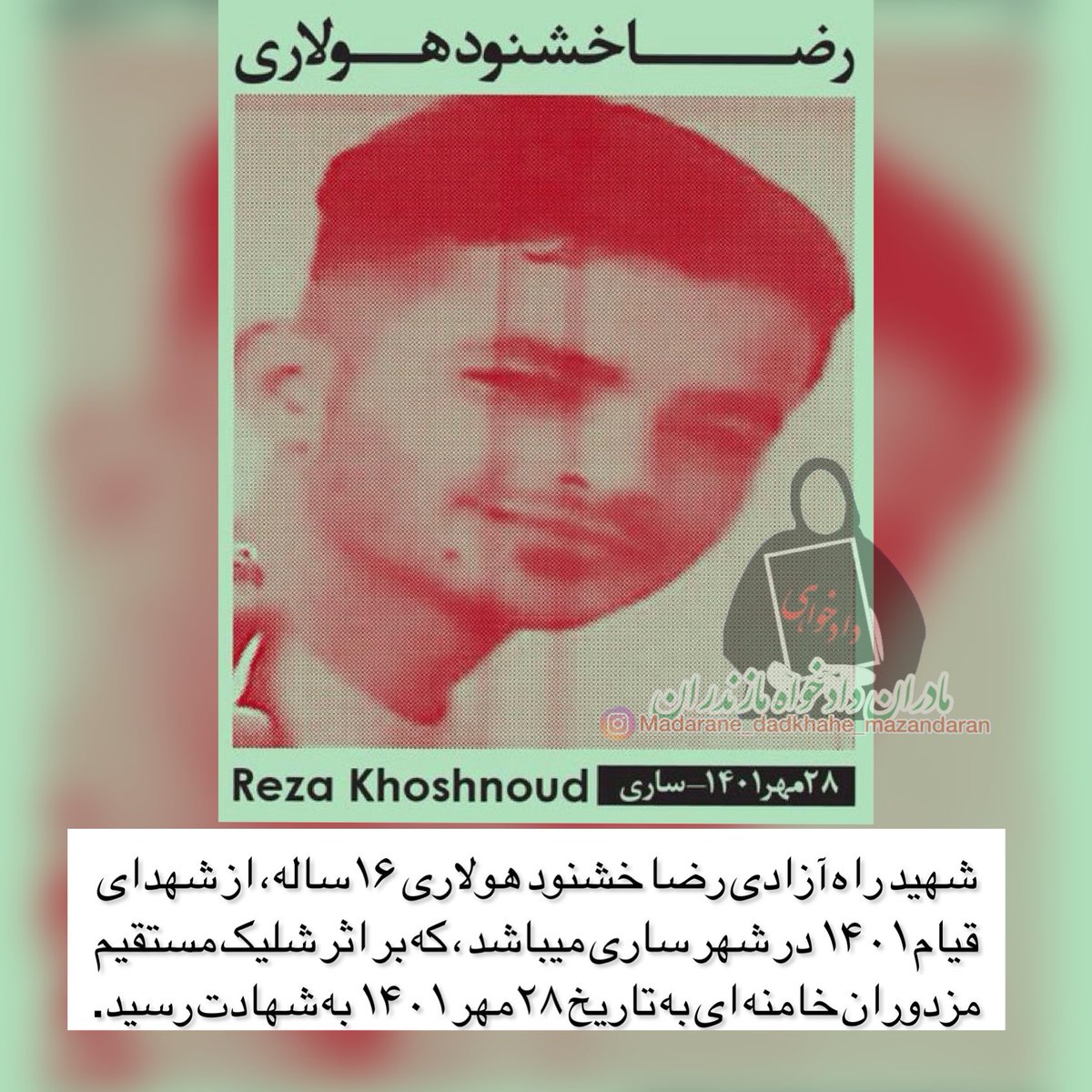 Madarane_d_m's tweet photo. شهید راه آزادی #رضا_خشنود_هولاری ۱۶ساله، از شهدای قیام ۱۴۰۱ در شهر #ساری میباشد، که بر اثر شلیک مستقیم مزدوران خامنه ای به تاریخ ۲۸مهر ۱۴۰۱ به شهادت رسید.
#مادران_دادخواه_مازندران https://t.co/FOSGLpHUQu