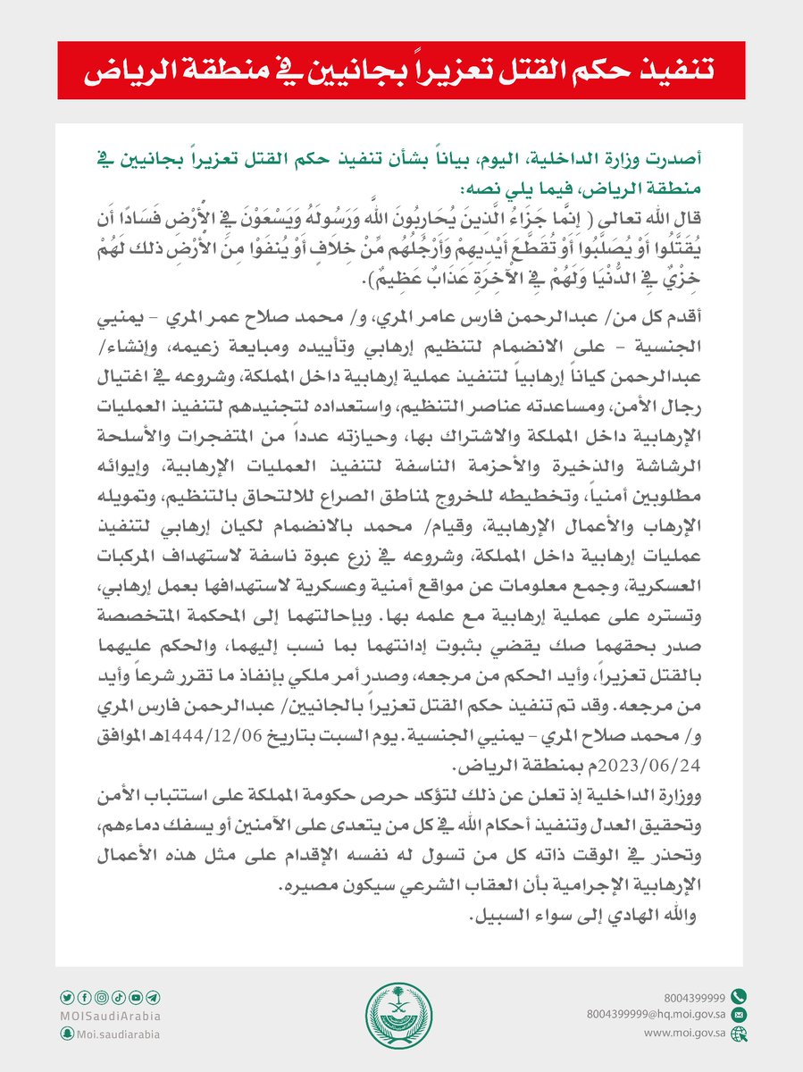 تنفيذ حُكم القتل تعزيراً في جانيين - يمنيي الجنسية - بمنطقة الرياض لإقدامهما على الانضمام لتنظيم إرهابي، وإنشاء أحدهما كياناً إرهابياً لتنفيذ عملية إرهابية بالمملكة، وشروعه في اغتيال رجال الأمن، وحيازته متفجرات وأسلحة رشاشة وأحزمة ناسفة، وقيام الآخر بالشروع في زرع عبوة ناسفة