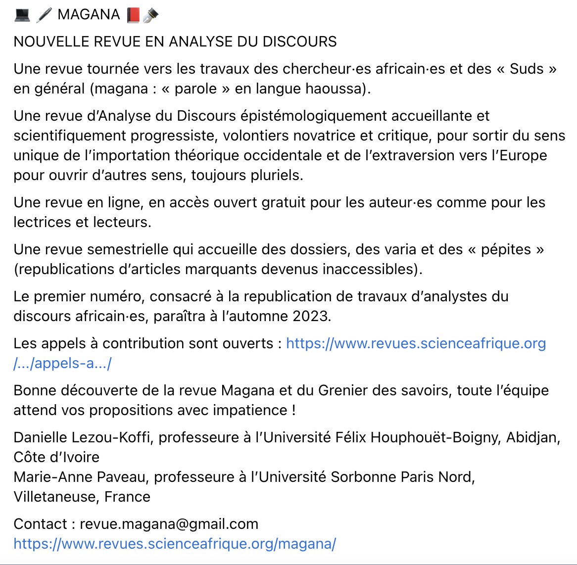 MAGANA
NOUVELLE REVUE EN ANALYSE DU DISCOURS
tournée vers les travaux des chercheur·es africain·es et des « Suds » (magana : « parole » en langue haoussa) : revues.scienceafrique.org/magana/ Une revue en ligne, en accès ouvert gratuit pour les auteur·es comme pour les lectrices et lecteurs