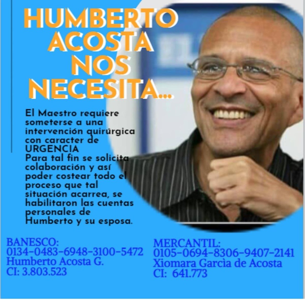Mi maestro, amigo y mentor Humberto Acosta está en su casa, de buen ánimo. 

Necesita, en efecto, dos intervenciones quirúrgicas impostergables.

No tiene seguro. Por eso esta campaña está en redes desde ayer.

Un grande a quien muchos debemos y queremos. Cualquier aporte ayuda