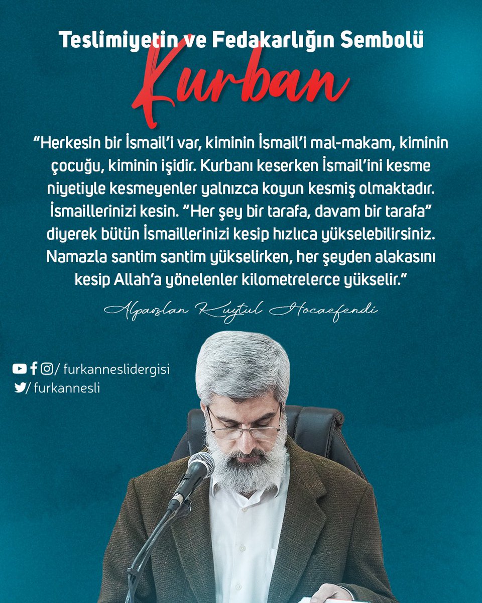 Teslimiyetin ve Fedakarlığın Sembolü Kurban  “Her şey bir tarafa, davam bir tarafa” diyerek bütün İsmaillerinizi kesip hızlıca yükselebilirsiniz.”  Alparslan Kuytul Hocaefendi  Ancak VerdiğinSenindir