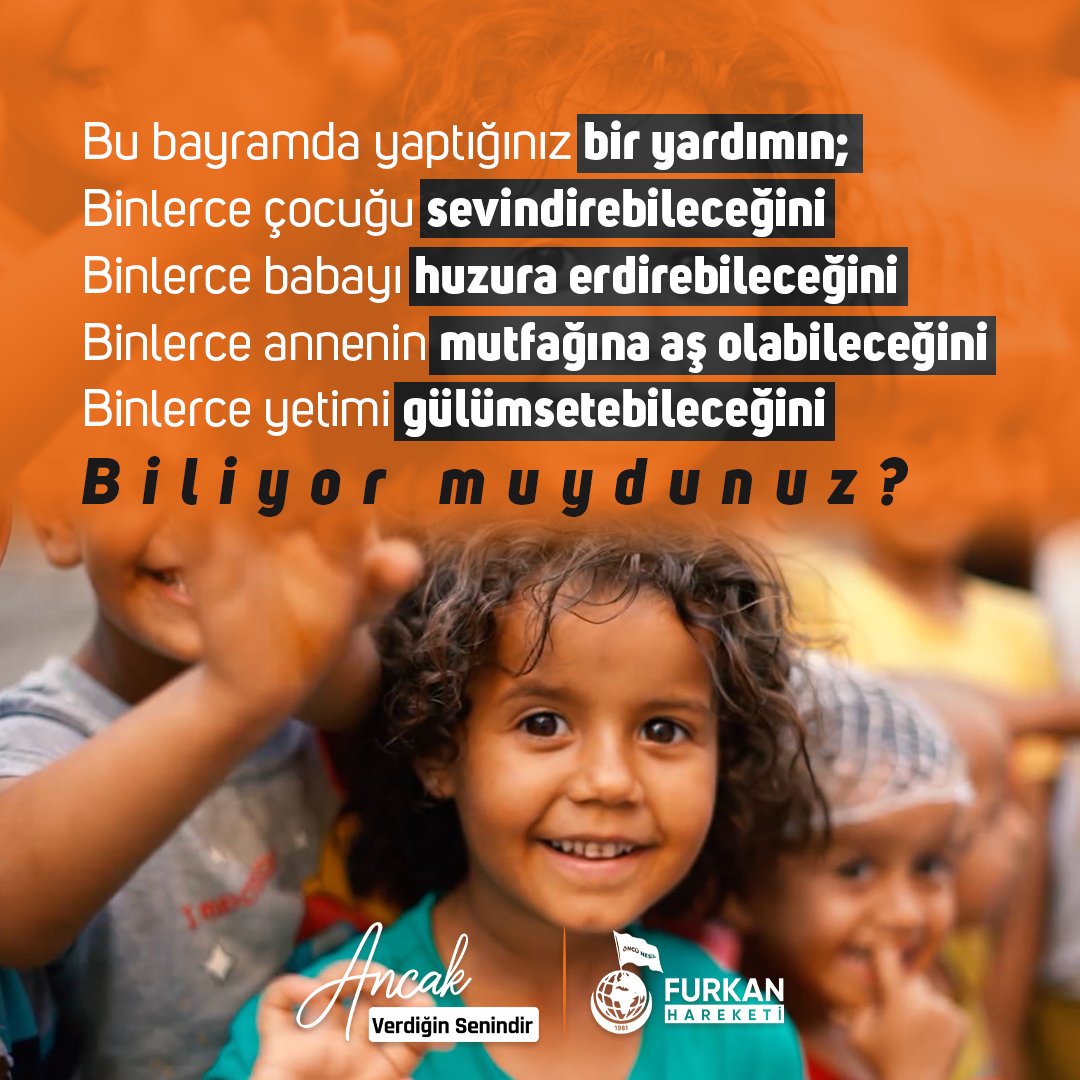 Bu bayramda yaptığınız bir yardımın;   • Binlerce yetimi gülümseteceğini, • Binlerce çocuğu sevindirebileceğini, • Binlerce annenin mutfağına aş olacabileceğini...   BİLİYOR MUYDUNUZ?   Ancak VerdiğinSenindir #AncakVerdiğinSenindir