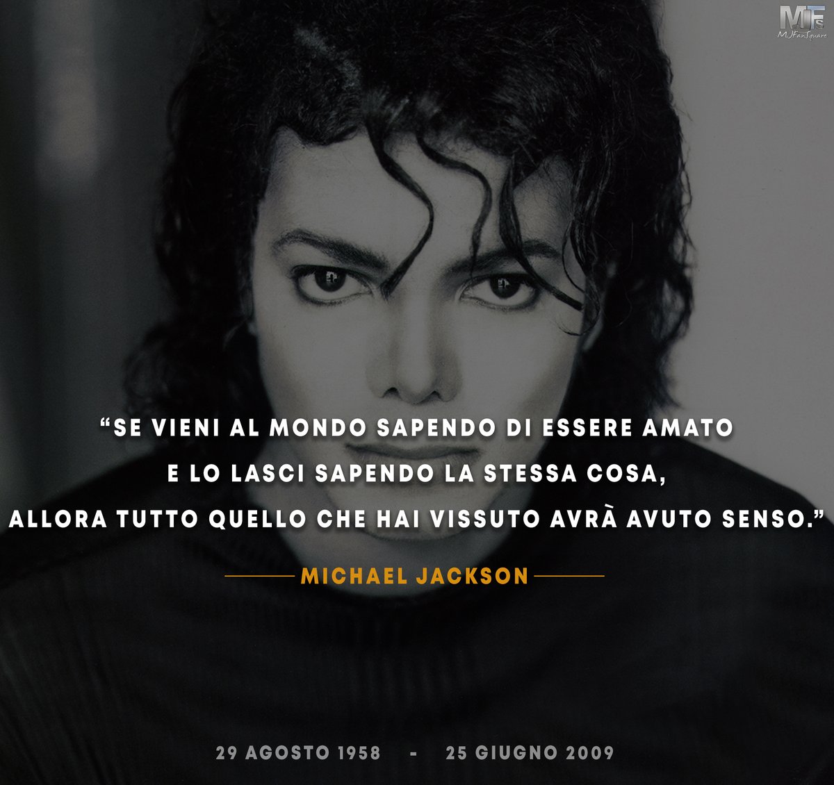 "Se vieni al mondo sapendo di essere amato e lo lasci sapendo la stessa cosa, allora tutto quello che hai vissuto avrà avuto senso".

- #MichaelJackson -

(29 agosto 1958 - 25 giugno 2009)