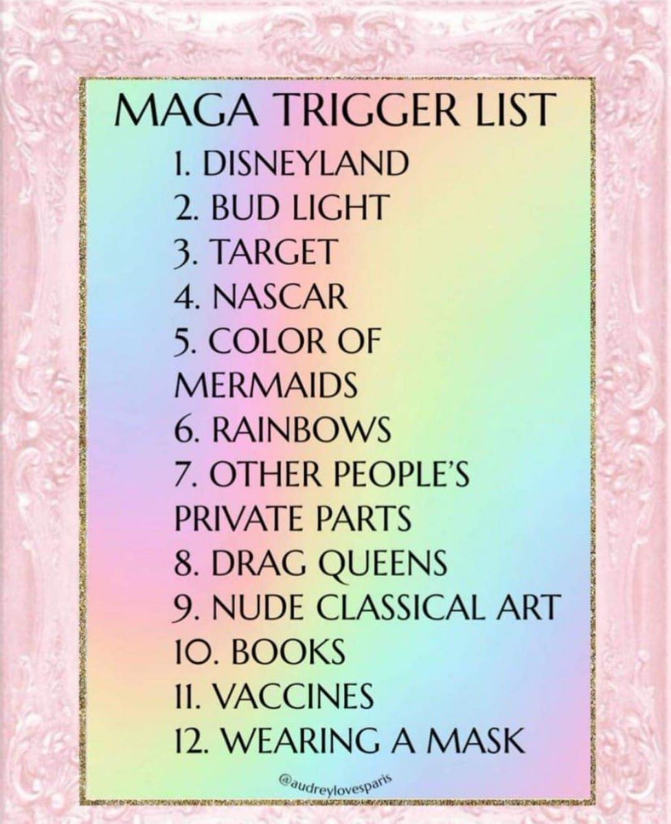 Here is what triggers MAGA Republicans the most:
- LA Dodgers, Target, Bud Light, Disney, Chick-Fil-A
- The Little Mermaid, being woke, Critical Race Theory
- Barack Obama, Hillary Clinton, Hunter Biden
- Liz Cheney, Adam Kinzinger
- Mr. Potato Head, M&Ms
What or who did I miss?