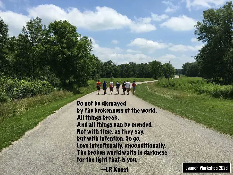 jaywilk's tweet photo. "Do not be dismayed by the brokeness of the world. All things break. And all things can be mended. Not with time, as they say, but with intention. So go. Love intentionally, unconditionally. The broke world waits in darkness for the light that is you." -LR Knost 
#LaunchWorkshop https://t.co/LDknBWHeM7