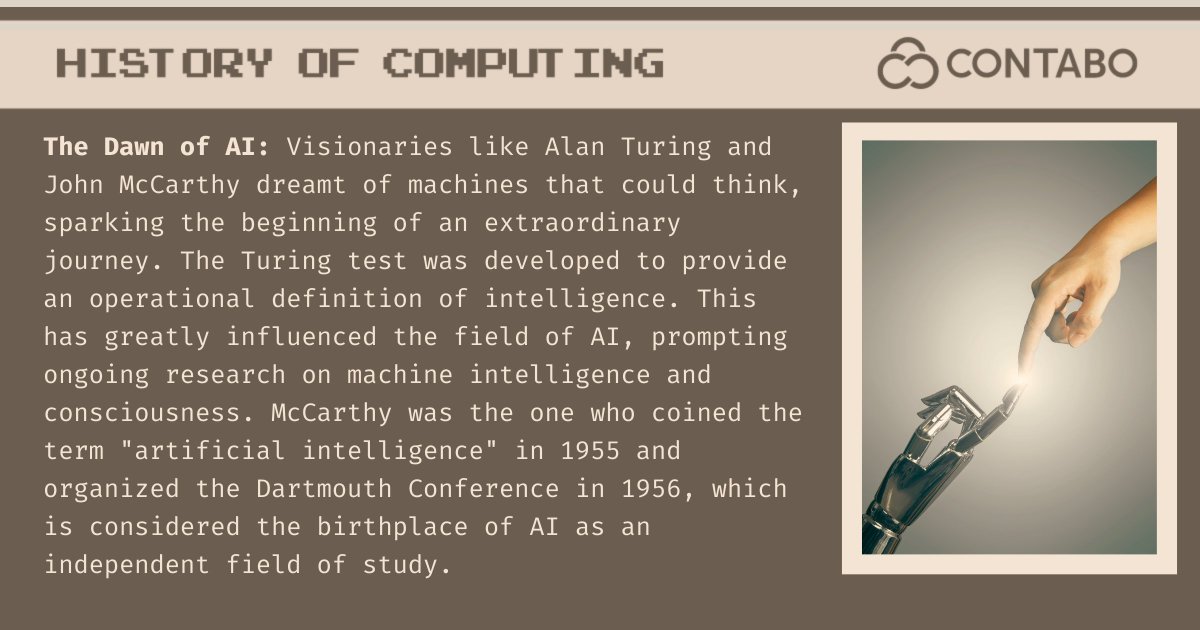 ContaboCom's tweet image. 🌅 Exploring the captivating #HistoryOfComputing with a trip down memory lane to the 1950s’ “Dawn of AI” with Turing & McCarthy laying the groundwork for modern computing. Let’s discuss this exciting journey of transformative tech. Who do you admire most & why?👇