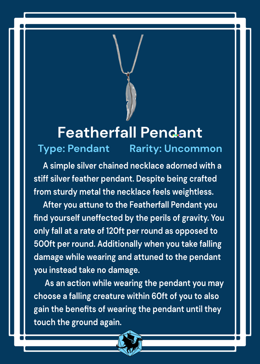 After countless centuries of brave adventures dying to the perils of gravity, a local wizard has finally invented the solution! The all-new Featherfall Pendant can save even the most clumsy of adventurers from hitting the ground just a little too hard.