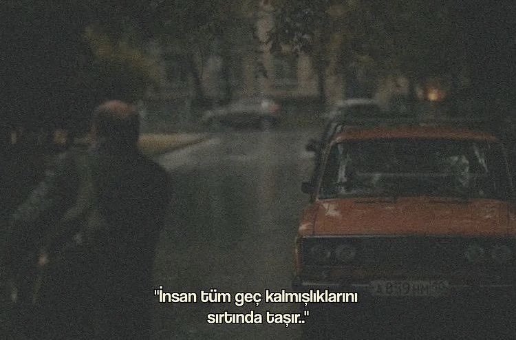 "İnsan tüm geç kalmışlıklarını
sırtında taşır.."