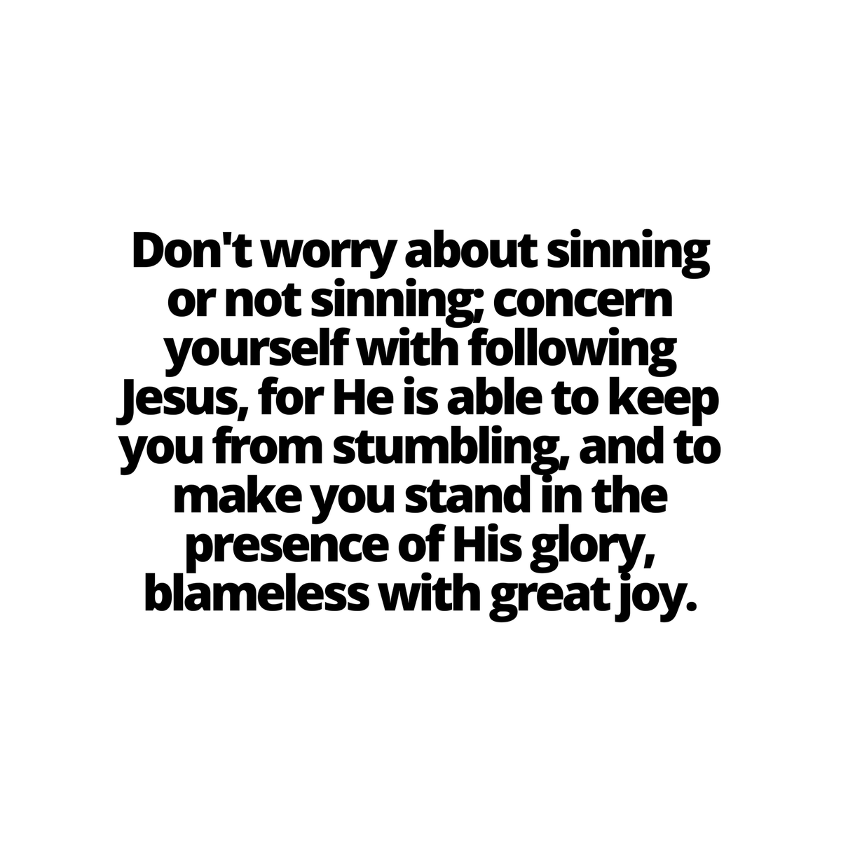 Sonshipintl's tweet image. Don't worry about sinning or not sinning; concern yourself with following Jesus, for He is able to keep you from stumbling, and to make you stand in the presence of His glory, blameless with great joy.
.
.
.
.
#Sin #Joy #Blameless #Glory #Jesus #Quote #Quotes #Quoteoftheday