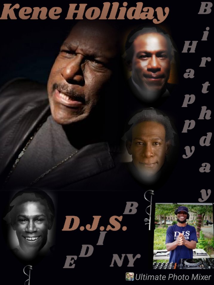 I(D.J.S.)\"B SIDE\" taking time to say Happy Birthday to Actor: \"KENE HOLLIDAY\"!!! 