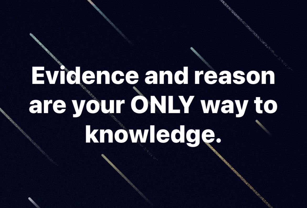 118 Maxims - Day 12:

//Evidence and reason are your ONLY way to knowledge.//

Contrary to common wisdom, reasoning about evidence is the sole means of knowledge (even for Christians).

Reason is our *means* of knowledge, and all of God's revelation is our *source* of knowledge.