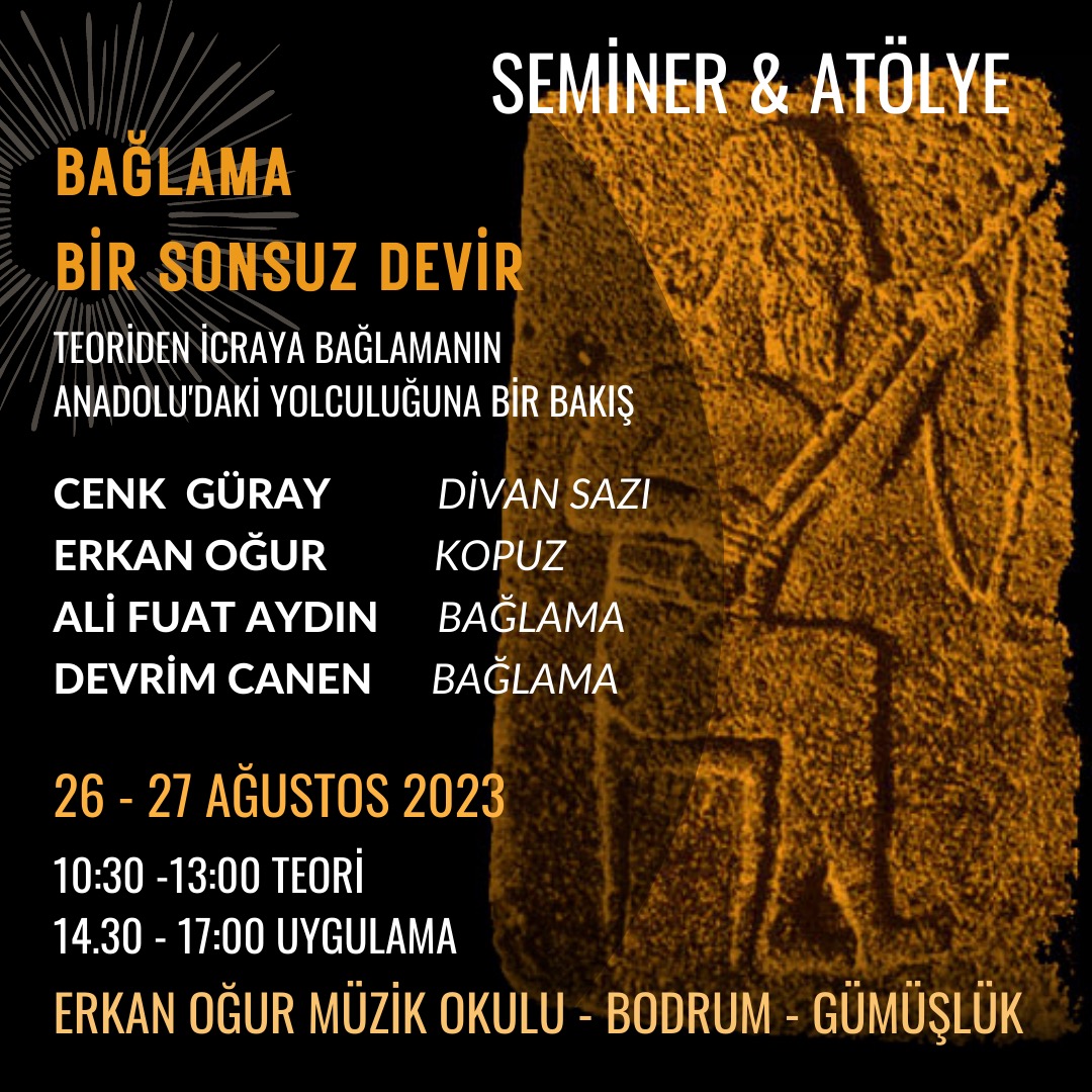 Erkan Oğur Üstad'ın öncülüğünde, Ali Fuat Aydın ve Devrim Canen'in kıymetli katkılarıyla düzenlenen "Bir Sonsuz Devir-Teori'den İcra'ya Bağlama'nın Anadolu'daki Yolculuğu Başlıklı Seminer-Atölye Çalışmaları" 26-27 Ağustos 2023 tarihleri arasında Erkan Oğur Müzik Okulu (Gümüşlük),