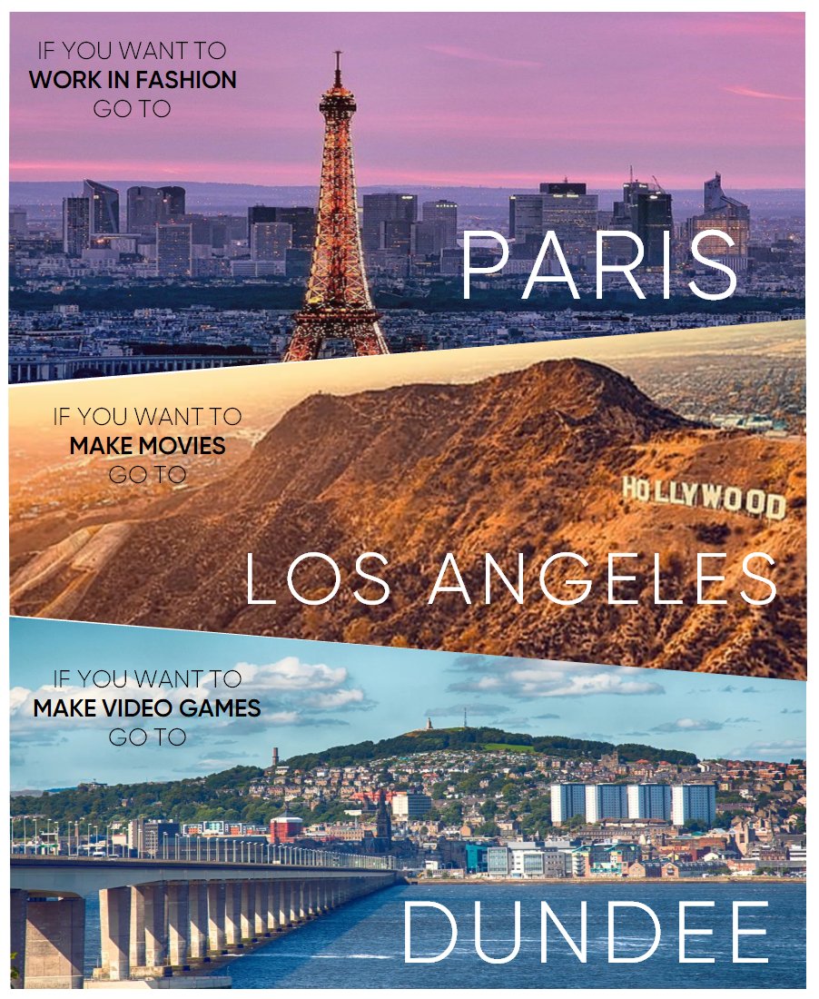👗 If you want to work in fashion, go to Paris
📽️ If you want to make movies, go to Los Angeles
🎮 If you want to make video games, go to Dundee